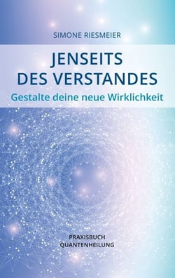 Jenseits des Verstandes - Gestalte deine neue Wirklichkeit