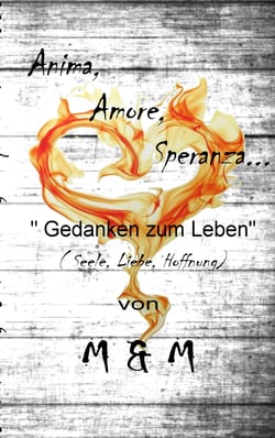 Anima, Amore, Speranza - Gedanken zum Leben