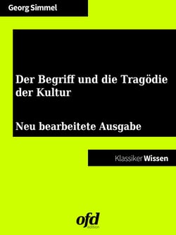 Der Begriff und die Tragödie der Kultur - Neu bearbeitete und kommentierte Ausgabe (Klassiker der ofd edition)