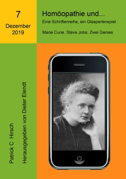 Homöopathie und... Eine Schriftenreihe, ein Glasperlenspiel - Siebente Ausgabe: Marie Curie und Steve Jobs: Zwei Genies
