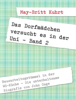 Das Dorfmädchen versucht es in der Uni - Band 2 - Hausarbeitsgetümmel in der WG-Küche: Die unterhaltsame Biografie von John Cage
