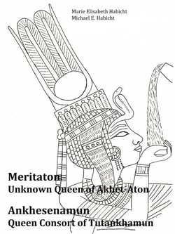 Meritaton, The Unknown Queen of Akhet-Aton and Ankhesenamun, The Queen Consort of Tutankhamun - 1. Auflage