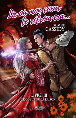 Là où mon coeur te retrouvera... T3 - Le coeur ou la raison.