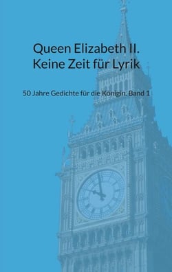 Queen Elizabeth II. Keine Zeit für Lyrik - 50 Jahre Gedichte für die Königin. Band 1