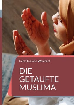 Die getaufte Muslima - Ein Leben im Konflikt zwischen Gott, Allah und ihrer Liebe