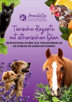 Tierische Rezepte mit ätherischen Ölen - Zur Unterstützung von Hund, Katze, Pferd und Hühnern für eine natürliche und ganzheitliche Gesundheit