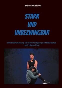 Stark und Unbezwingbar - Selbstbehauptung, Selbstverteidigung und Nachsorge nach Übergriffen