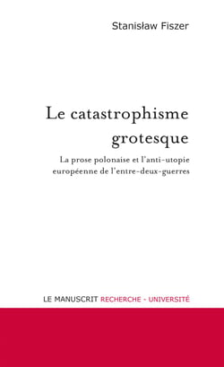 Le catastrophisme grotesque - La prose polonaise et l’anti-utopie  européenne de l’entre-deux-guerres
