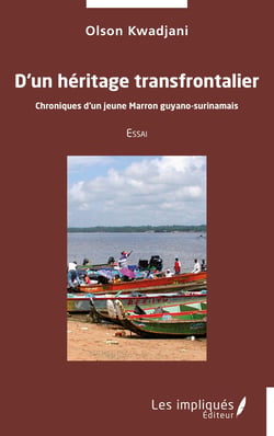 D’un héritage transfrontalier - Chroniques d’un jeune Marron guyano-surinamais