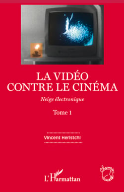 La vidéo contre le cinéma - Neige électronique - (Tome 1)
