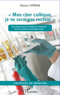"Mon cher collègue je ne serai pas recteur" - Une aventure dans le monde de l'Université et de la recherche scientifique suisse
