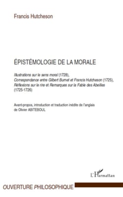 Epistémologie de la morale - Illustrations sur le sens moral (1728), Correspondance entre Gilbert Burnet et Francis Hutcheson (1725), Réflexions sur le rire et Remarques sur la Fable des Abeilles (1725-1726)