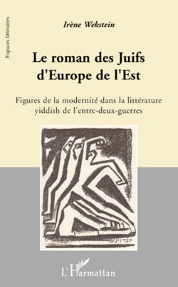 Le roman des Juifs d'Europe de l'Est - Figures de la modernité dans la littérature yiddish de l'entre-deux-guerres