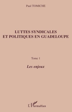 Luttes syndicales et politiques en Guadeloupe - Tome 1 - Les enjeux