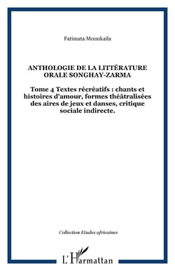 Anthologie de la littérature orale songhay-zarma - Tome 4 Textes récréatifs : chants et histoires d'amour, formes théâtralisées des aires de jeux et danses, critique sociale indirecte.