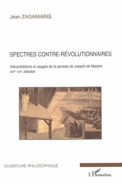 Spectres contre-révolutionnaires - Interprétations et usages de la pensée de Joseph de Maistre - XIXe-XXe siècles
