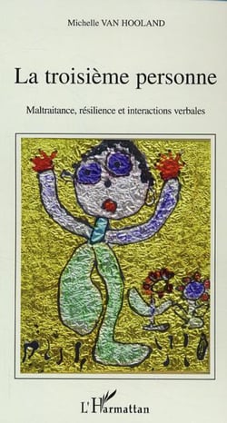 La troisième personne - Maltraitance, résilience et interactions verbales