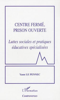 Centre fermé, prison ouverte - Luttes sociales et pratiques éducatives spécialisées