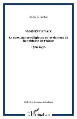 Femmes de paix - La coexistence religieuse et les damees de la noblesse en France - 1520-1630