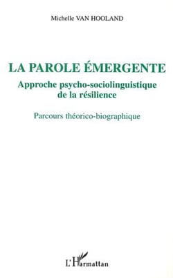 LA PAROLE ÉMERGENTE, APPROCHE PSYCHO-SOCIOLINGUISTIQUE DE LA RÉSILIENCE - Parcours théorico-biographique