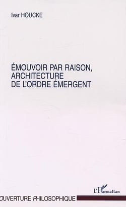 ÉMOUVOIR PAR RAISON, ARCHITECTURE DE L'ORDRE ÉMERGENT