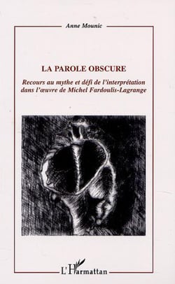 LA PAROLE OBSCURE - Recours au mythe et défi de l'interprétation dans l'�uvre de Michel Fardoulis-Lagrange
