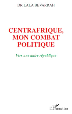 Centrafrique, mon combat politique - Vers une autre république