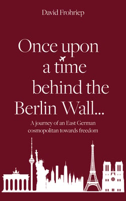 Once upon a time behind the Berlin Wall... - A journey of an East German cosmopolitan towards freedom