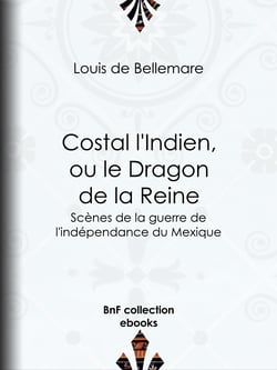 Costal l'Indien, ou le Dragon de la Reine - Scènes de la guerre de l'indépendance du Mexique