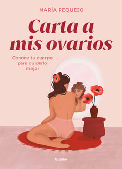 Carta a mis ovarios - Conoce tu cuerpo para cuidarlo mejor