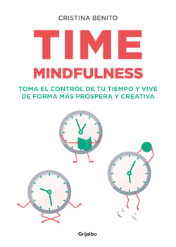 Time mindfulness - Toma el control de tu tiempo y vive de forma más próspera y creativa