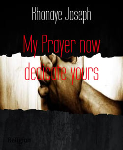 My Prayer now dedicate yours - I have come that you may have life -life in all its fullness(see John 10:10)