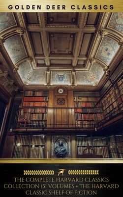 The Complete Harvard Classics Collection (Golden Deer Classics) - [51 Volumes + The Harvard Classic Shelf Of Fiction]