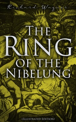 The Ring of the Nibelung (Illustrated Edition) - Siegfried and the Twilight of the Gods