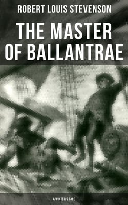 The Master of Ballantrae (A Winter's Tale) - Historical Adventure Novel