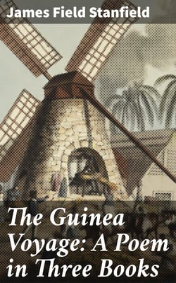 The Guinea Voyage: A Poem in Three Books - To Which Are Added Observations on a Voyage to the Coast of Africa