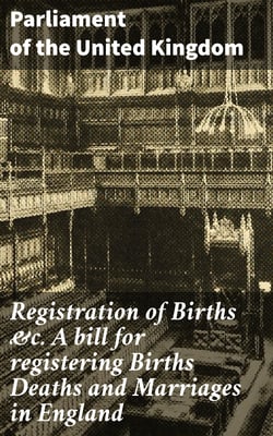 Registration of Births &amp;c. A bill for registering Births Deaths and Marriages in England