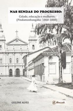 Nas sendas do progresso - Cidade, educação e mulheres (Pindamonhangaba - 1860-1888)