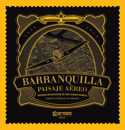 Barranquilla: paisaje aéreo - Memoria recuperada de una ciudad pionera. Legado de SCADTA en sus 100 años