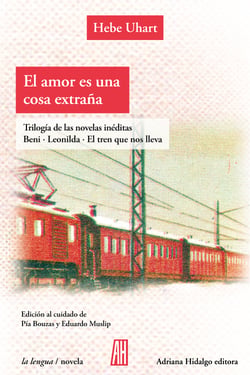 El amor es una cosa extraña - Trilogía de novelas inéditas: Beni - Leonilda - El tren que nos lleva