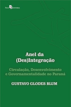 Anel da (Des)Integração - Circulação, Desenvolvimento e Governamentalidade no Paraná