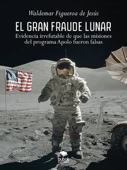 El gran fraude lunar - Evidencia irrefutable de que las misiones del programa Apolo fueron falsas