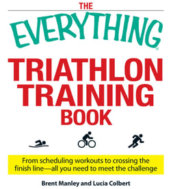 The Everything Triathlon Training Book - From scheduling workouts to crossing the finish line -- all you need to meet the challenge