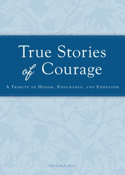 True Stories of Courage - A tribute in honor, endurance, and endeavor