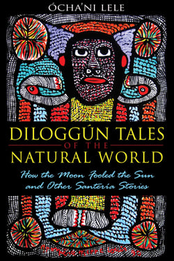 Diloggún Tales of the Natural World - How the Moon Fooled the Sun and Other Santería Stories