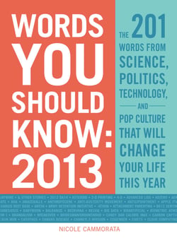 Words You Should Know 2013 - The 201 Words from Science, Politics, Technology, and Pop Culture That Will Change Your Life This Year
