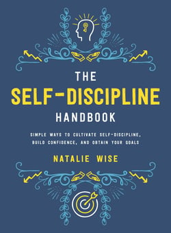 The Self-Discipline Handbook - Simple Ways to Cultivate Self-Discipline, Build Confidence, and Obtain Your Goals