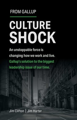 Culture Shock - An unstoppable force is changing how we work and live. Gallup's solution to the biggest leadership issue of our time.