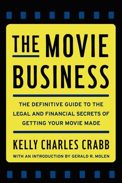 The Movie Business - The Definitive Guide to the Legal and Financial Secrets of Getting Your Movie Made