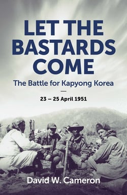 Let the Bastards Come - The Battle for Kapyong Korea, 23 – 25 April 1951